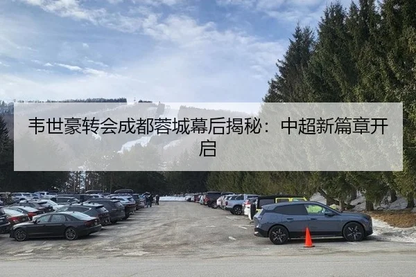 韦世豪转会成都蓉城幕后揭秘：中超新篇章开启