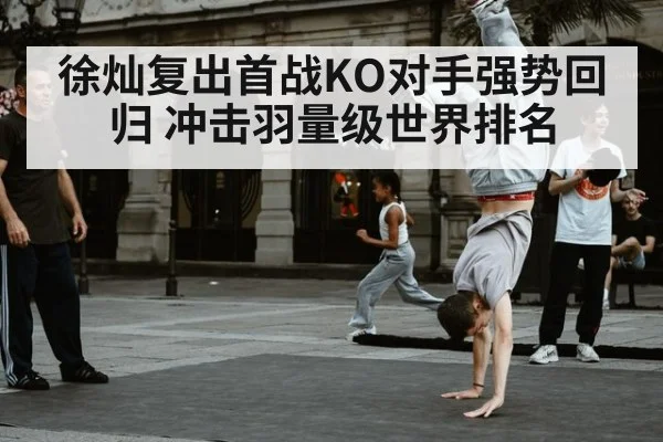 徐灿复出首战KO对手强势回归 冲击羽量级世界排名