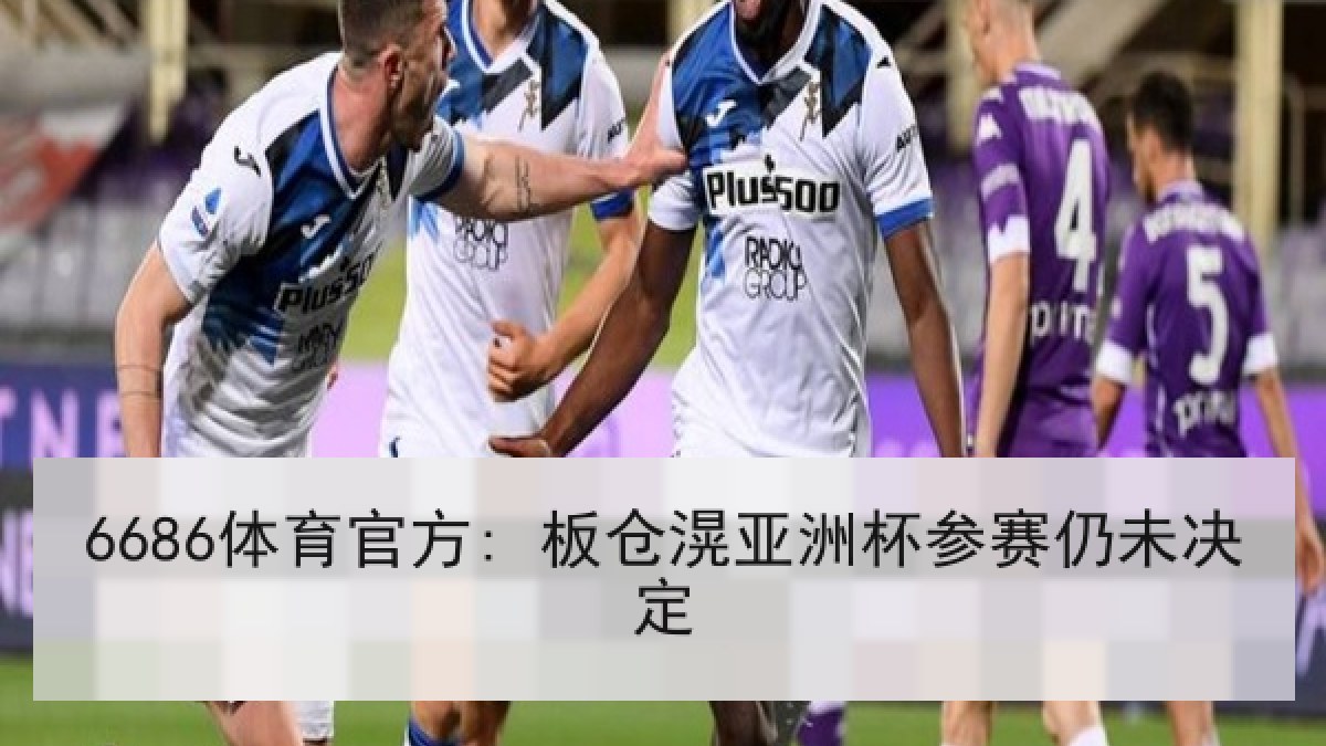 6686体育官方: 板仓滉亚洲杯参赛仍未决定